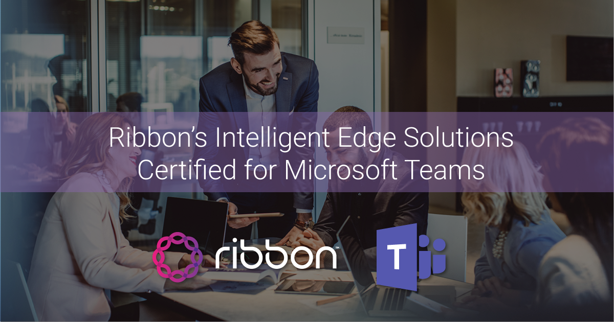 Ribbon’s Intelligent Edge Solutions Certified for Microsoft Teams Direct Routing Voice Calling Capabilities