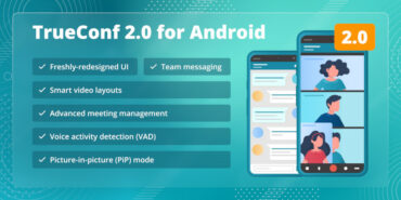 TrueConf 2.0 for Android: the all-in-one video conferencing & team messaging app