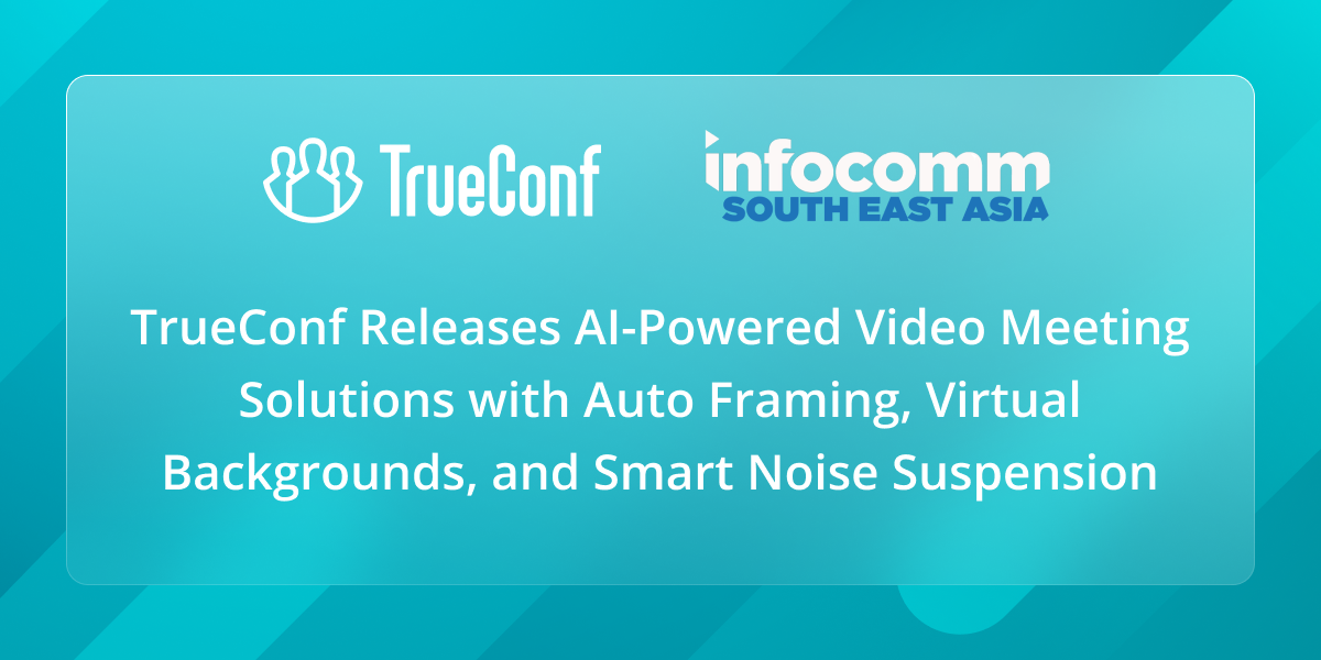 TrueConf Releases AI-Powered Video Meeting Solutions with Auto Framing, Virtual Backgrounds, and Smart Noise Suspension